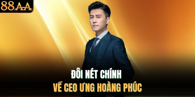 Đôi nét chính về CEO Ưng Hoàng Phúc