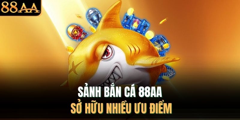 Sảnh bắn cá 88AA sở hữu nhiều ưu điểm